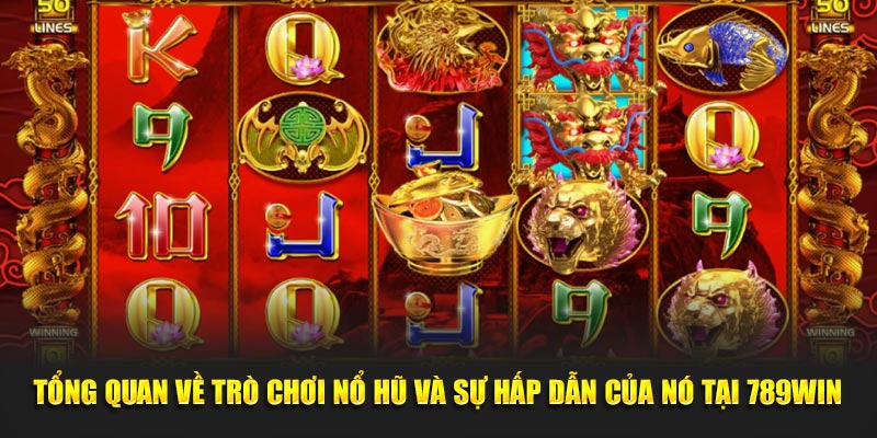 Tổng quan về trò chơi nổ hũ, sự hấp dẫn của nó tại 789Win