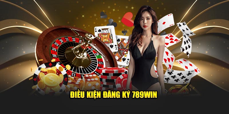 Điều kiện đăng ký 789Win